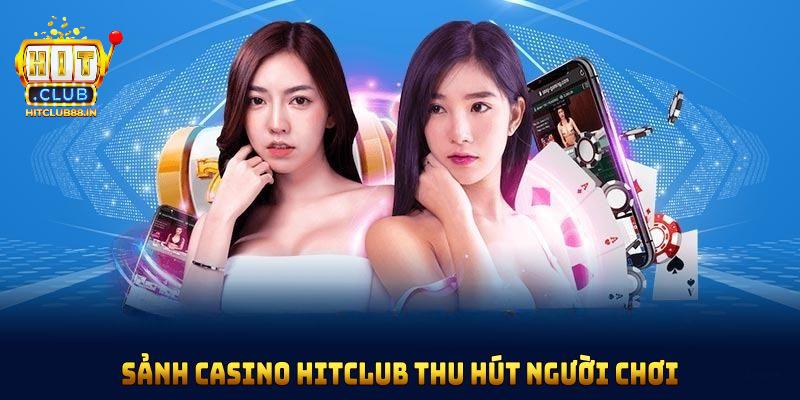 Lý do khiến sảnh Casino HITCLUB luôn thu hút các game thủ